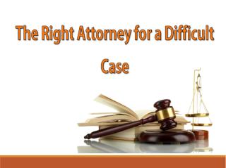 The Right Attorney for a Difficult Case.ppt